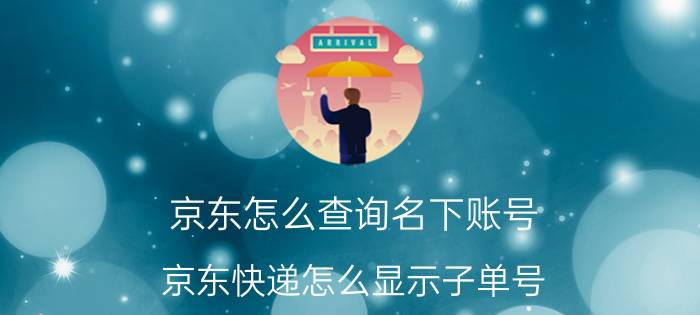 京东怎么查询名下账号 京东快递怎么显示子单号？